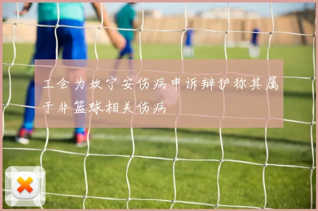 工会为坎宁安伤病申诉辩护称其属于非篮球相关伤病