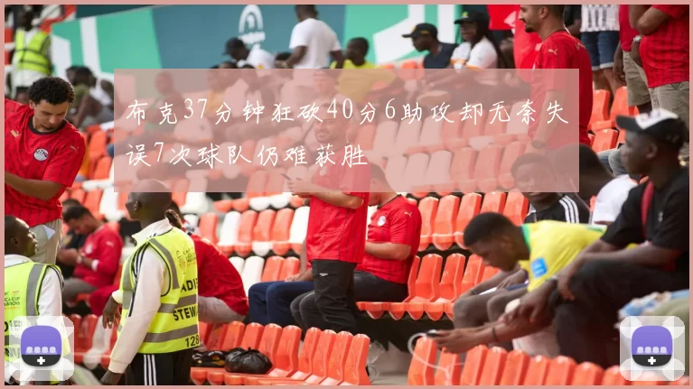 布克37分钟狂砍40分6助攻却无奈失误7次球队仍难获胜